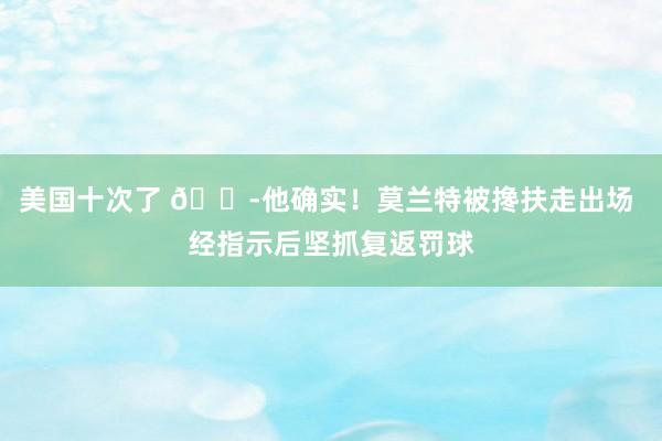 美国十次了 😭他确实！莫兰特被搀扶走出场 经指示后坚抓复返罚球